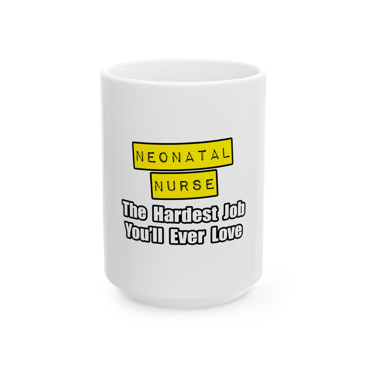 Neonatal Nurse...Hardest Job You'll Ever Love - Ceramic Mug, (11oz, 15oz)
