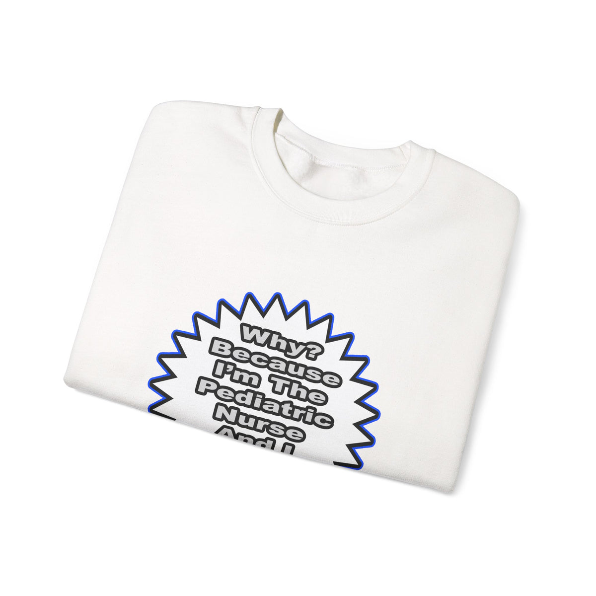 Pediatric Nurse...Because I Said So - Unisex Heavy Blend™ Crewneck Sweatshirt