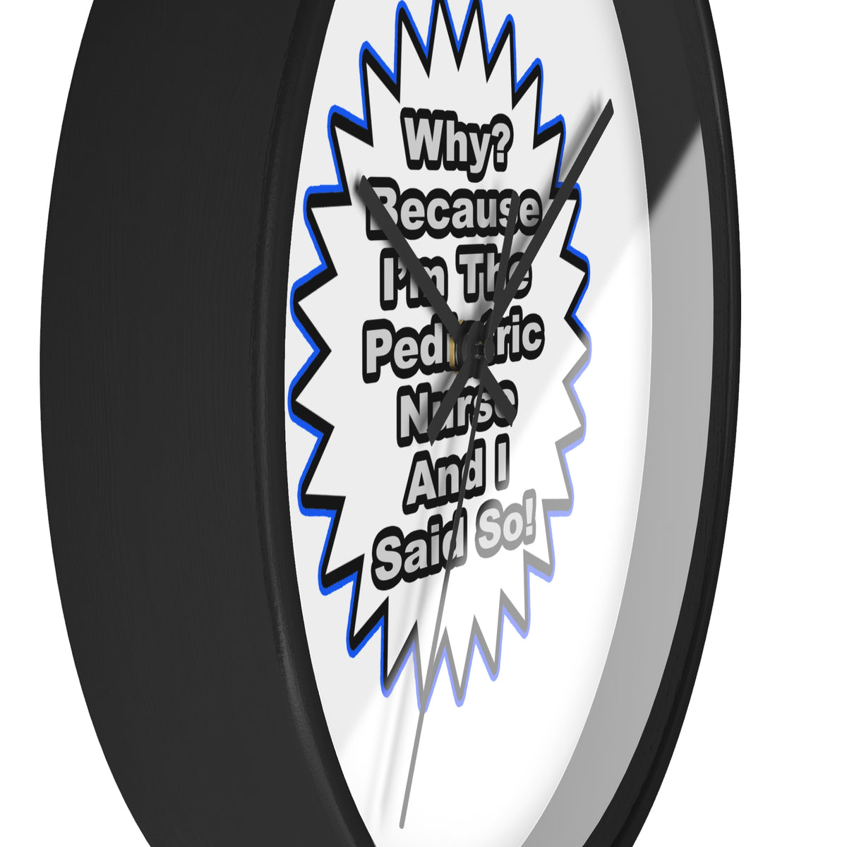 Pediatric Nurse...Because I Said So - Wall Clock