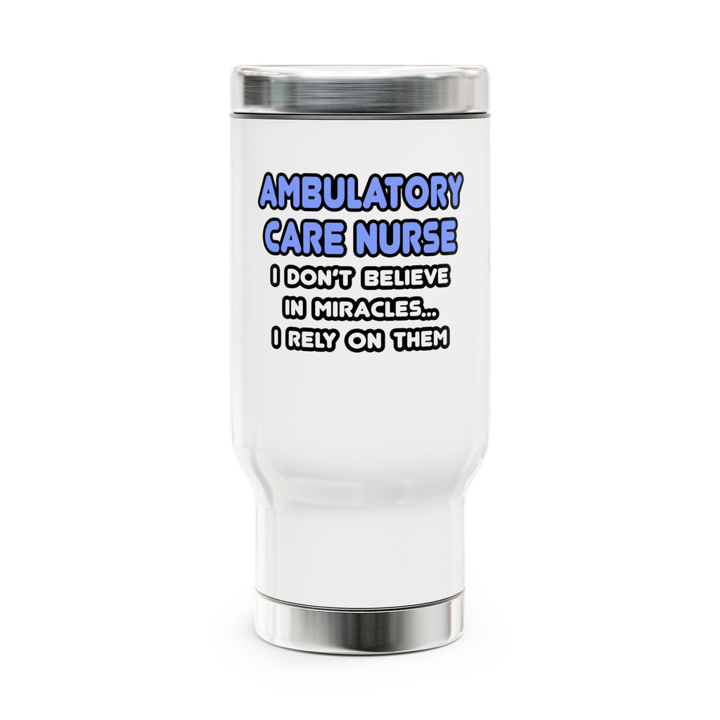 Miracles and Ambulatory Care Nurses - Stainless Steel Travel Mug with Handle, 14oz
