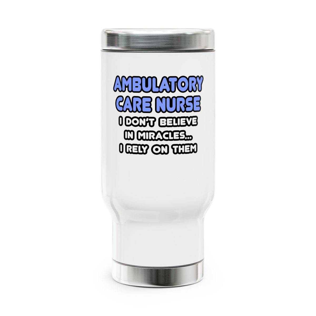 Miracles and Ambulatory Care Nurses - Stainless Steel Travel Mug with Handle, 14oz