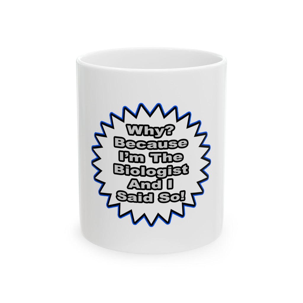 Biologist...Because I Said So - Ceramic Mug, (11oz, 15oz)