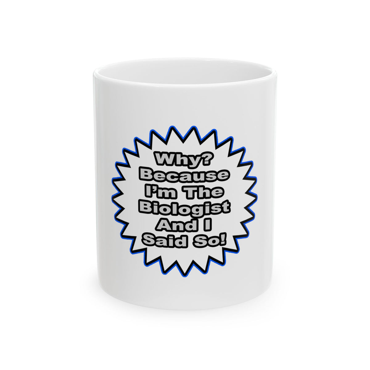 Biologist...Because I Said So - Ceramic Mug, (11oz, 15oz)