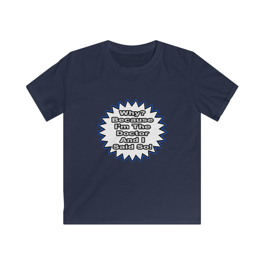 Doctor...Because I Said So - Kids Softstyle Tee