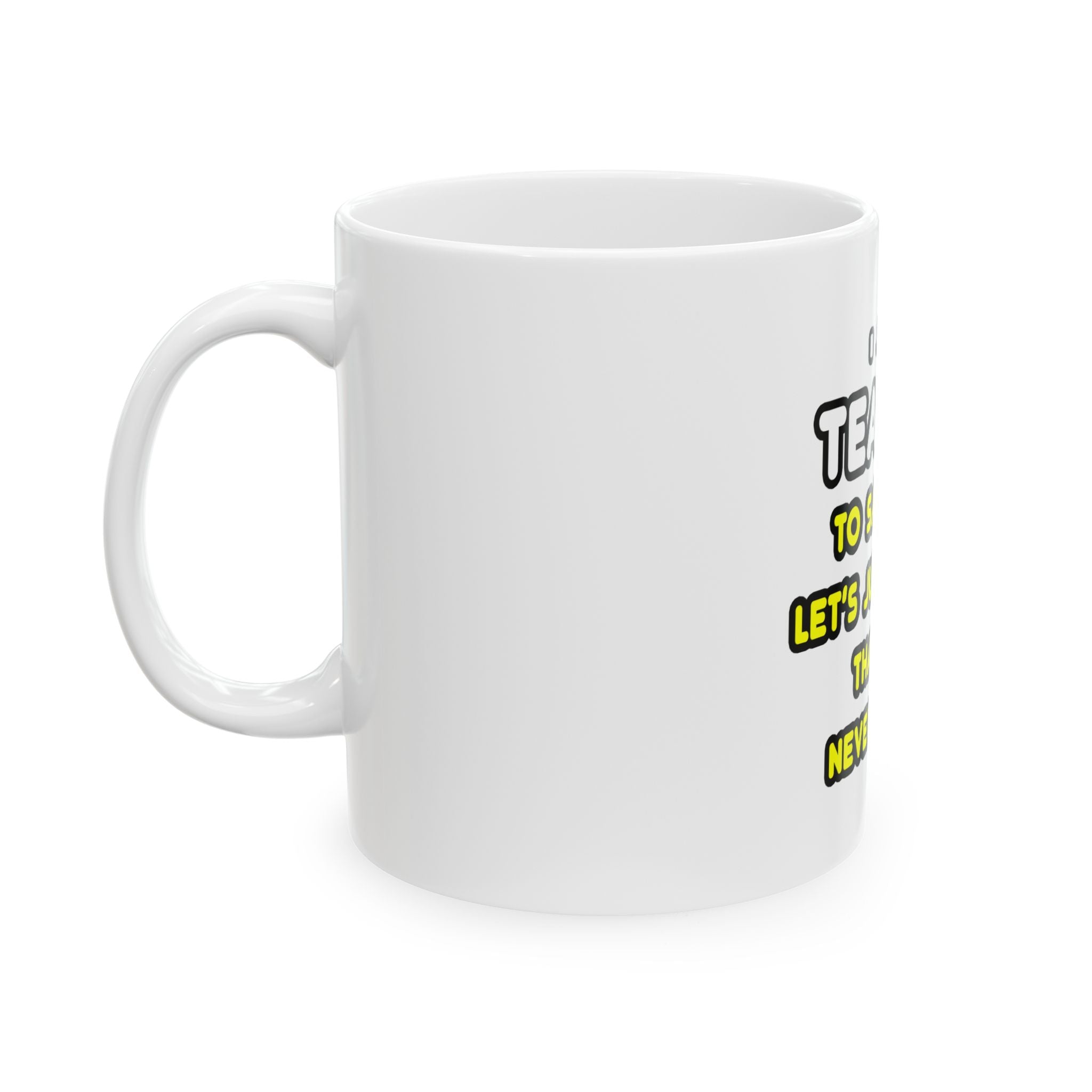 Funny Teacher T Shirts and Gifts - Ceramic Mug, (11oz, 15oz)