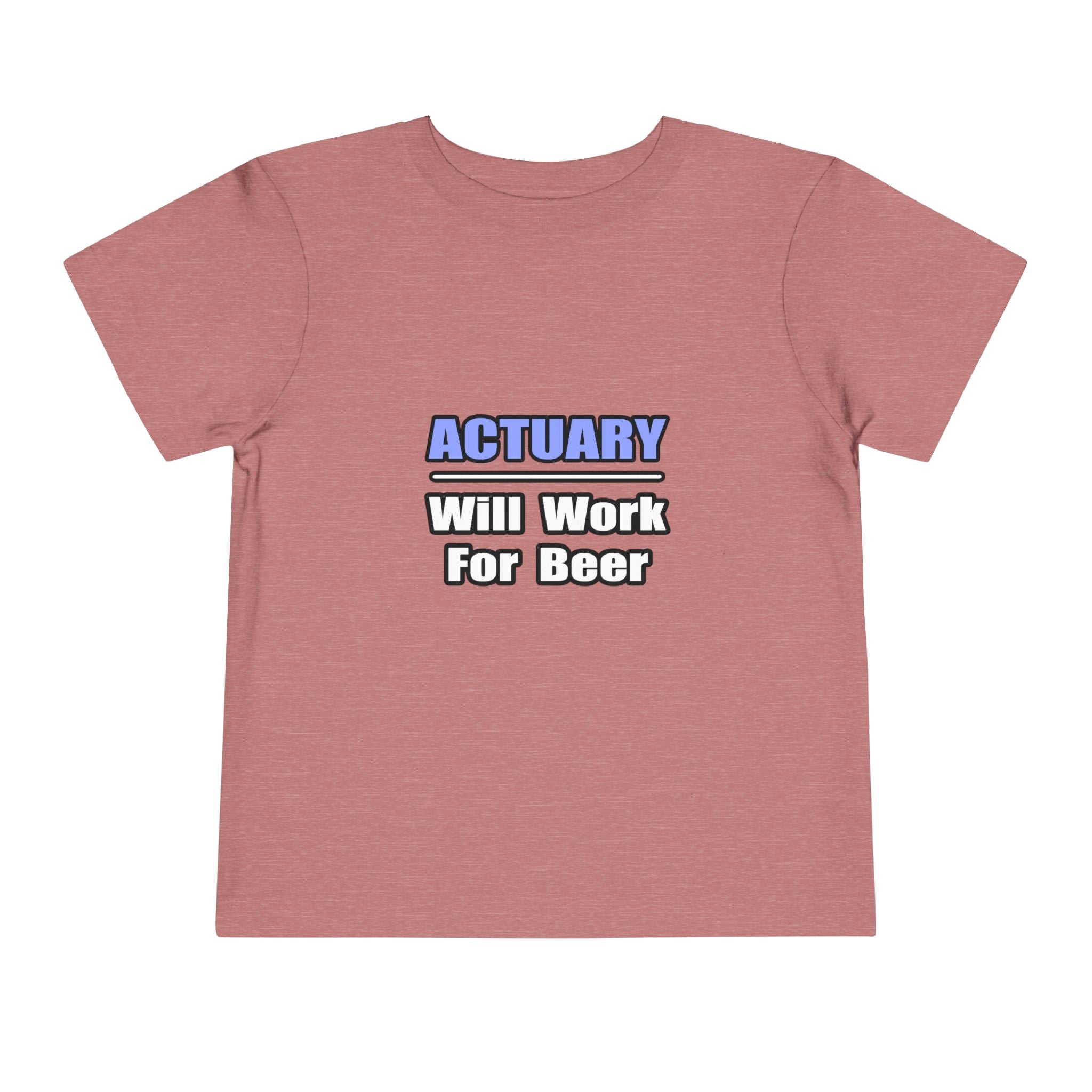 Actuary...Will Work For Beer - Toddler Short Sleeve Tee