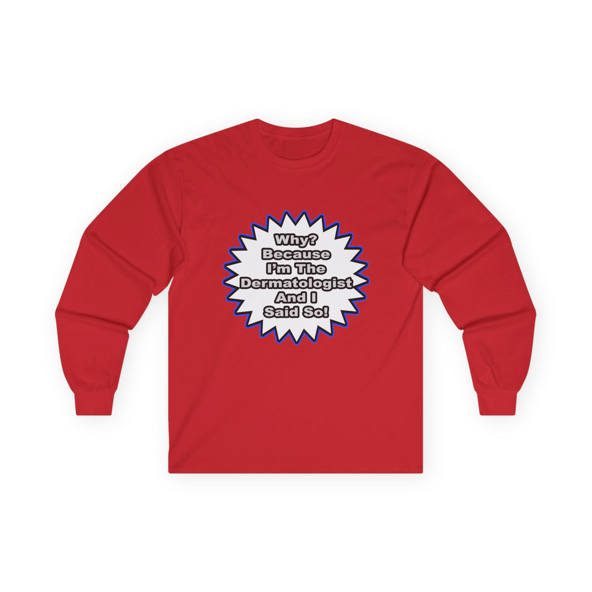 Dermatologist...Because I Said So - Unisex Ultra Cotton Long Sleeve Tee