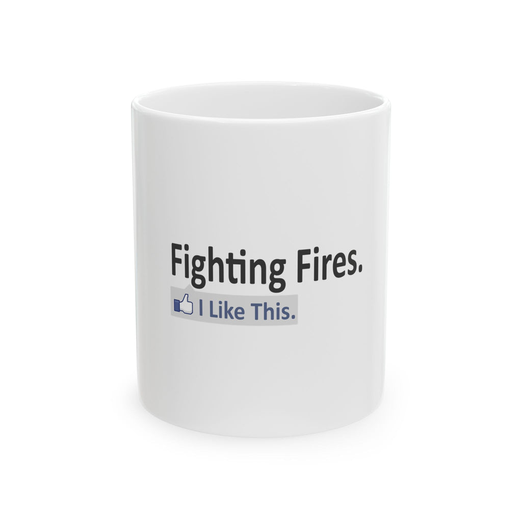 Fighting Fires...I Like This - Ceramic Mug, (11oz, 15oz)