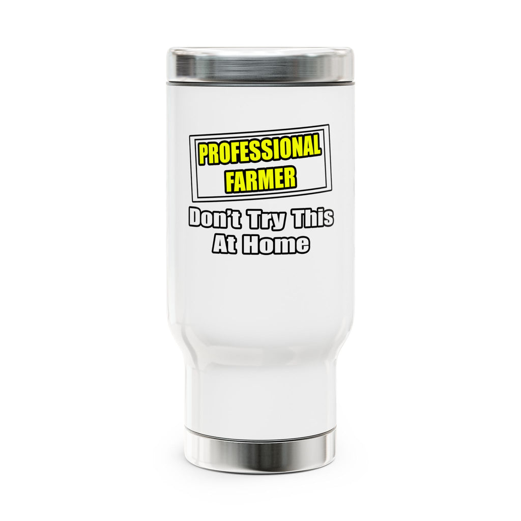 Professional Farmer...Don't Try This At Home - Stainless Steel Travel Mug with Handle, 14oz