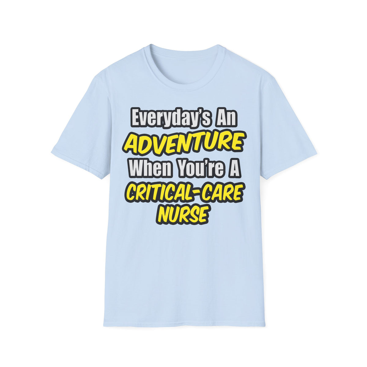 Everyday's An Adventure .. Critical Care Nurse - Unisex Softstyle T-Shirt