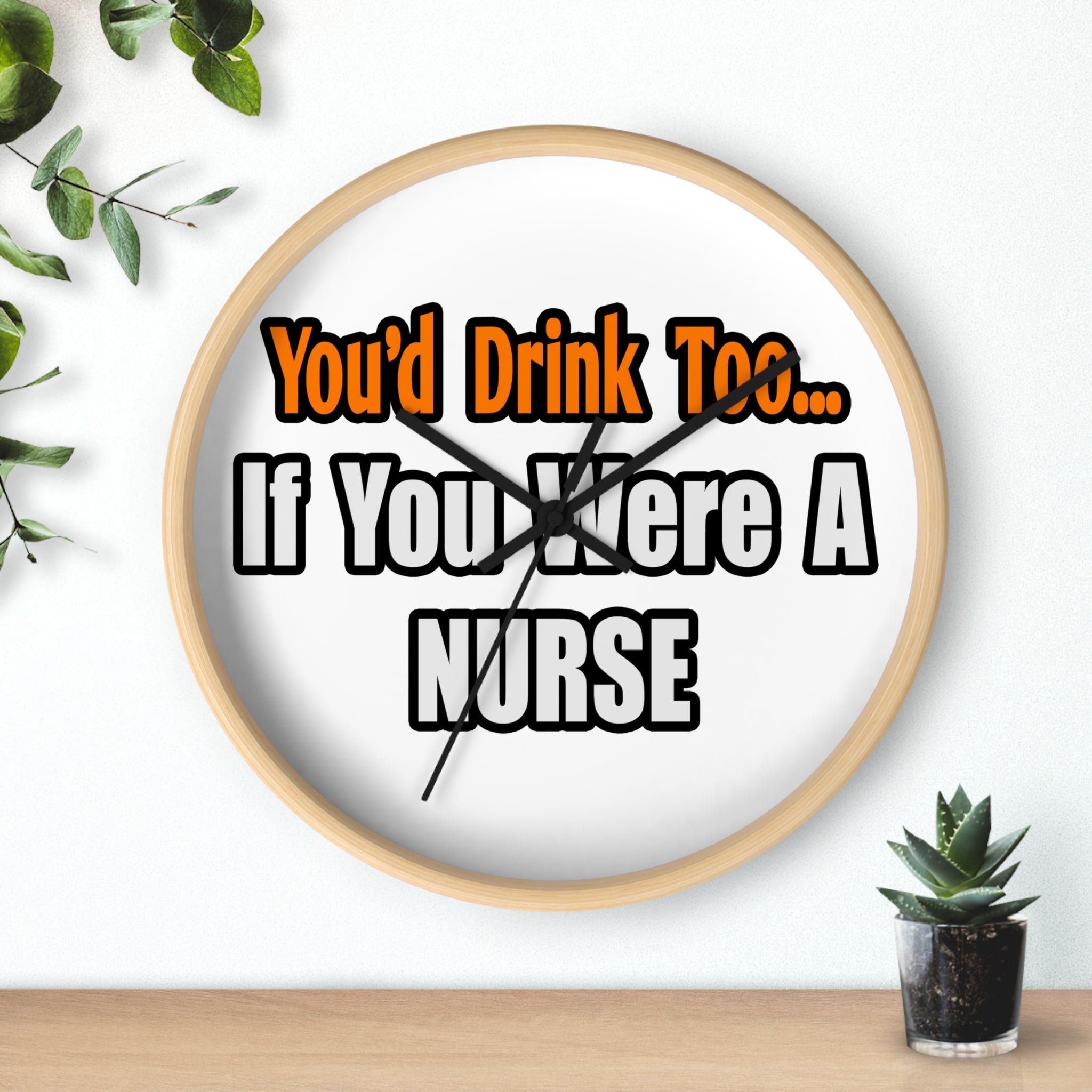 You'd Drink Too...Nurse - Wall Clock