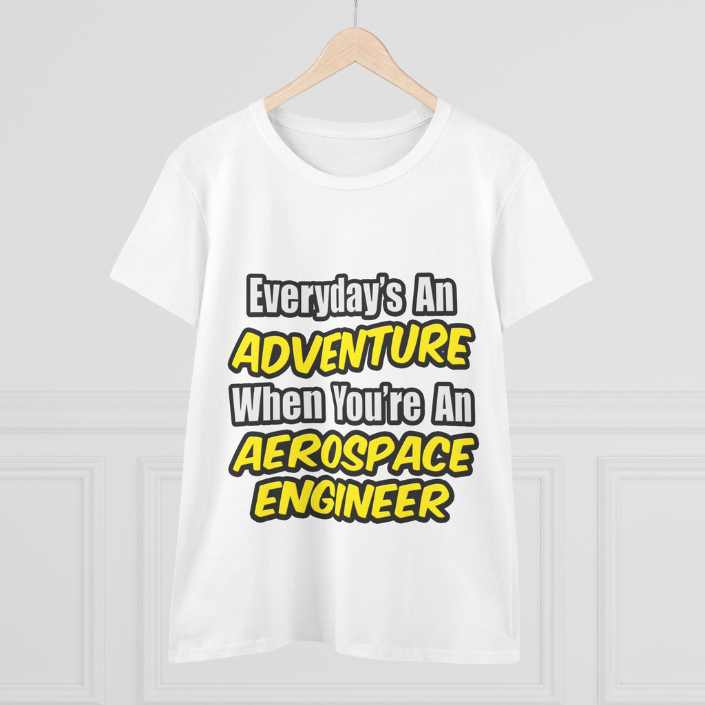 Everyday's An Adventure...Aerospace Engineer - Women's Midweight Cotton Tee