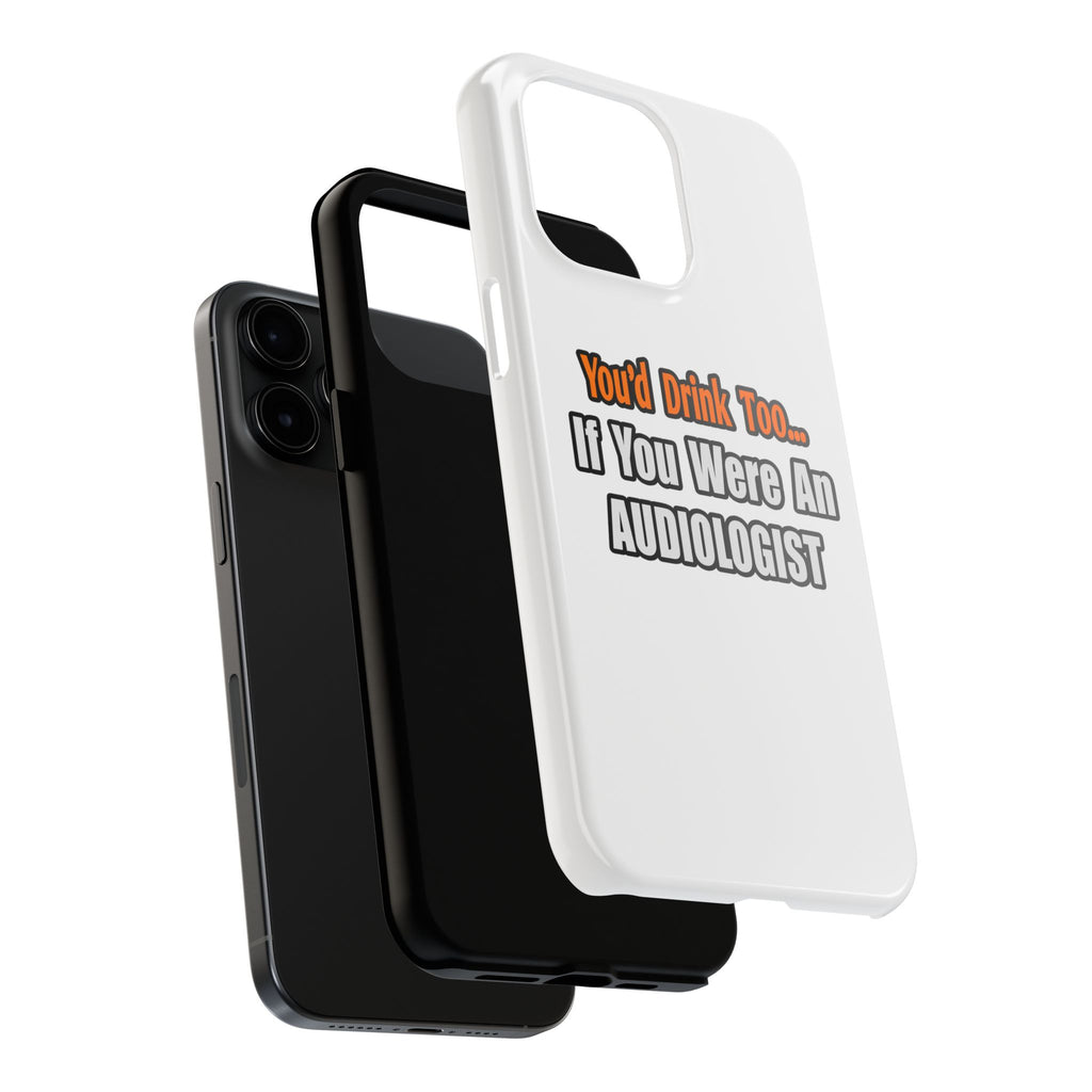 You'd Drink Too...Audiologist - Tough Phone Cases