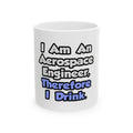 I Am An Aerospace Engineer, Therefore I Drink - Ceramic Mug, (11oz, 15oz)