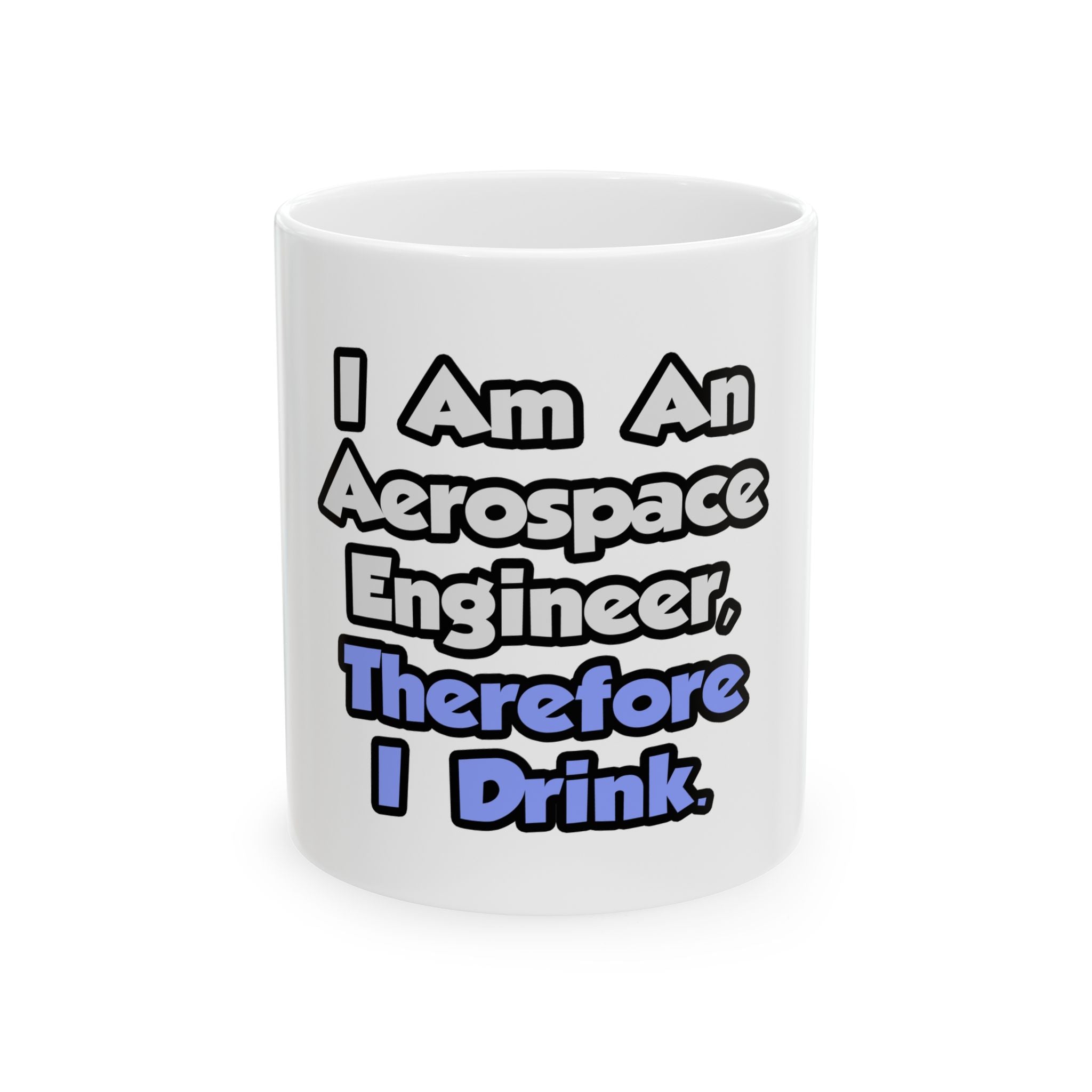 I Am An Aerospace Engineer, Therefore I Drink - Ceramic Mug, (11oz, 15oz)