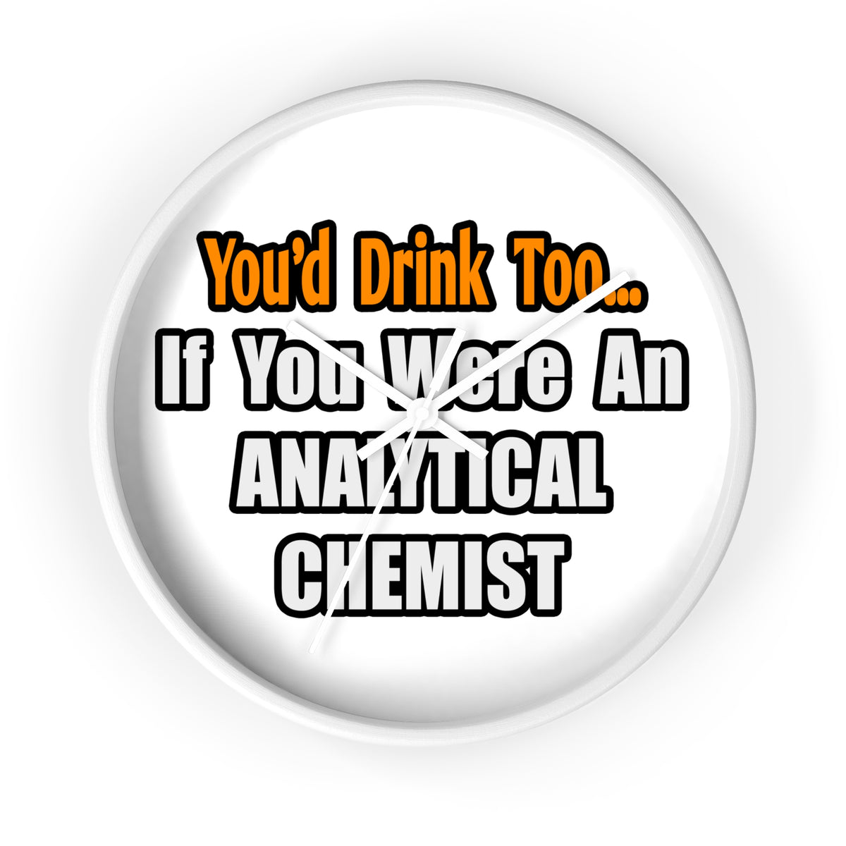 You'd Drink Too...Analytical Chemist - Wall Clock