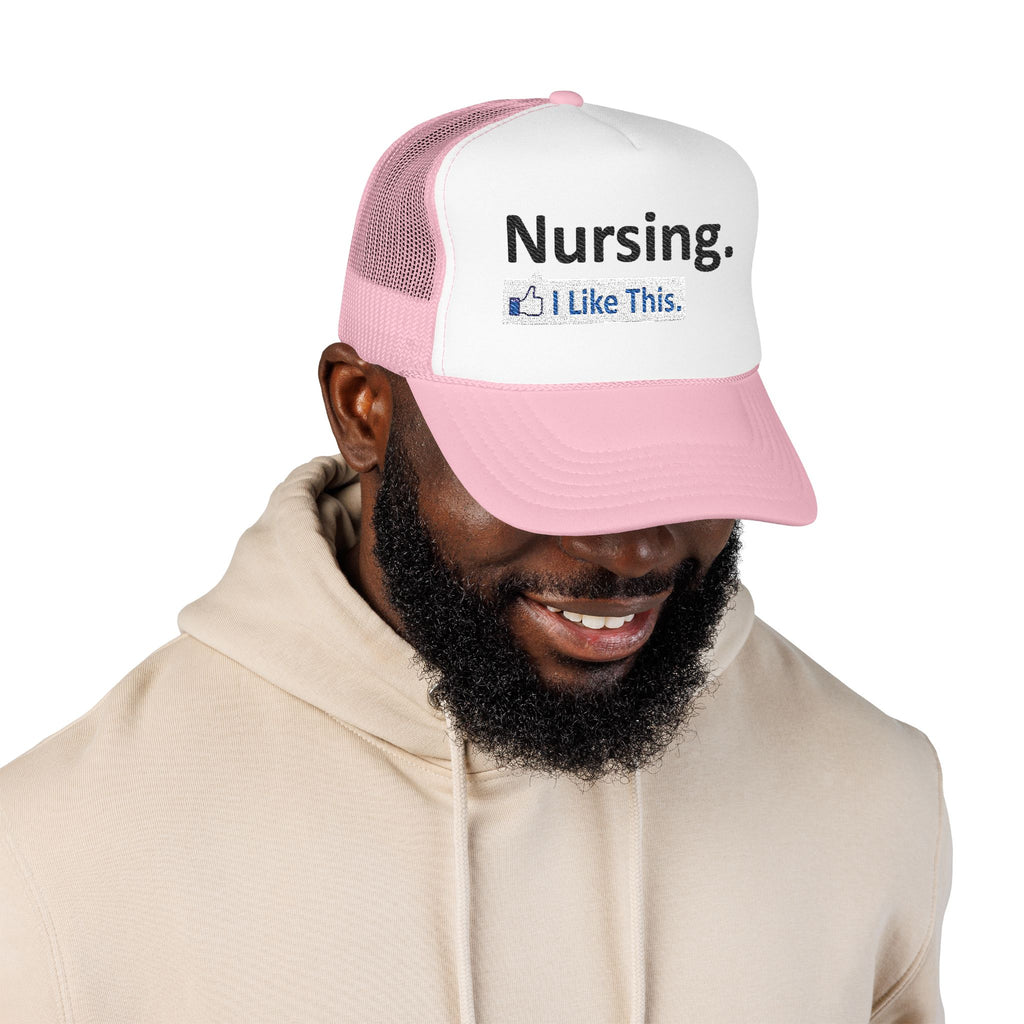 Nursing...I Like This - Foam Trucker Hat
