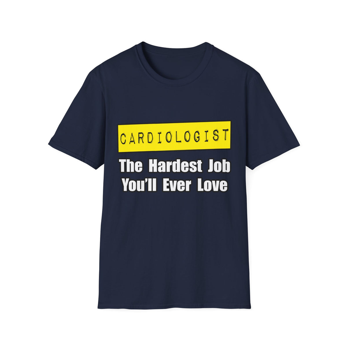 Cardiologist...Hardest Job You'll Ever Love - Unisex Softstyle T-Shirt