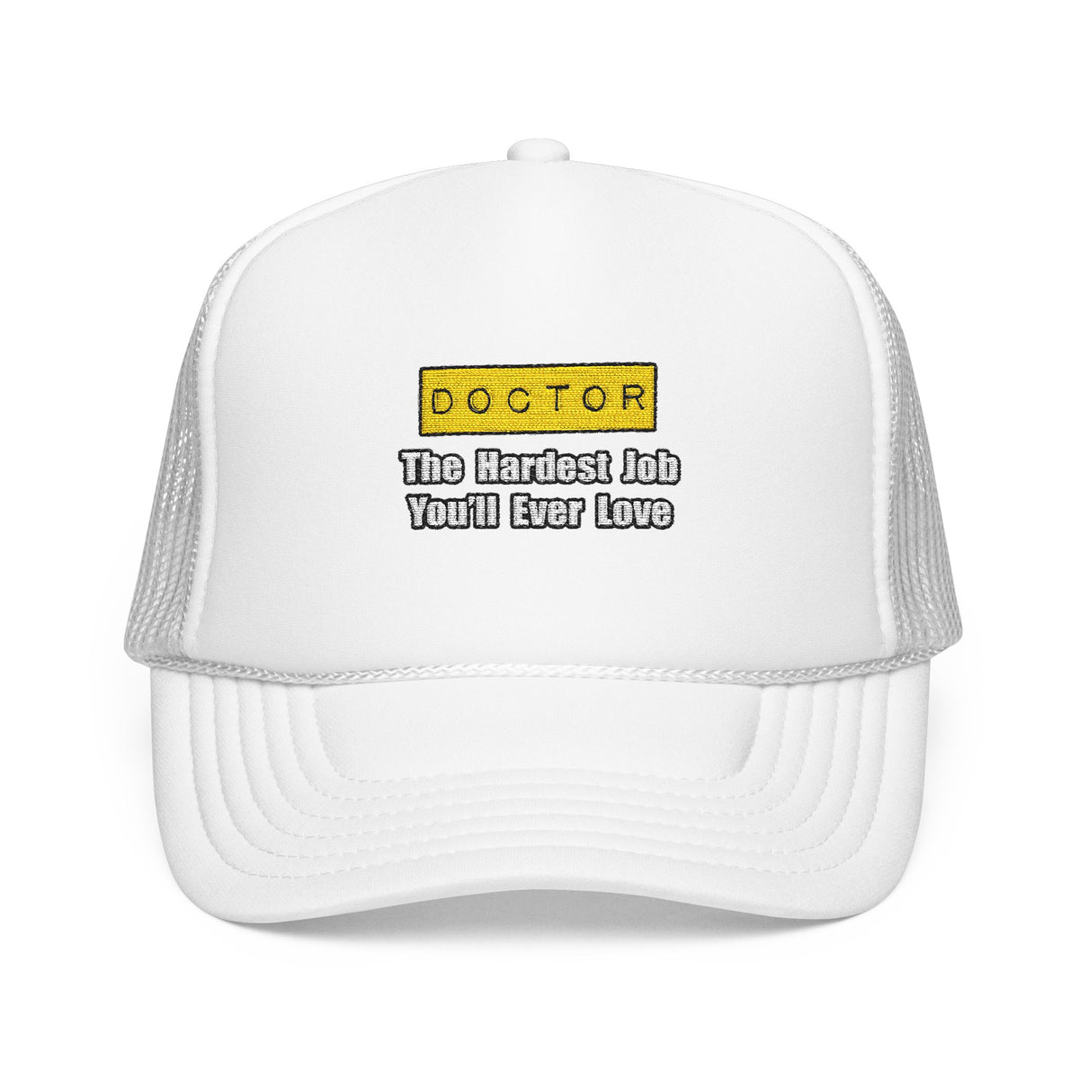 Doctor...Hardest Job You'll Ever Love - Foam Trucker Hat