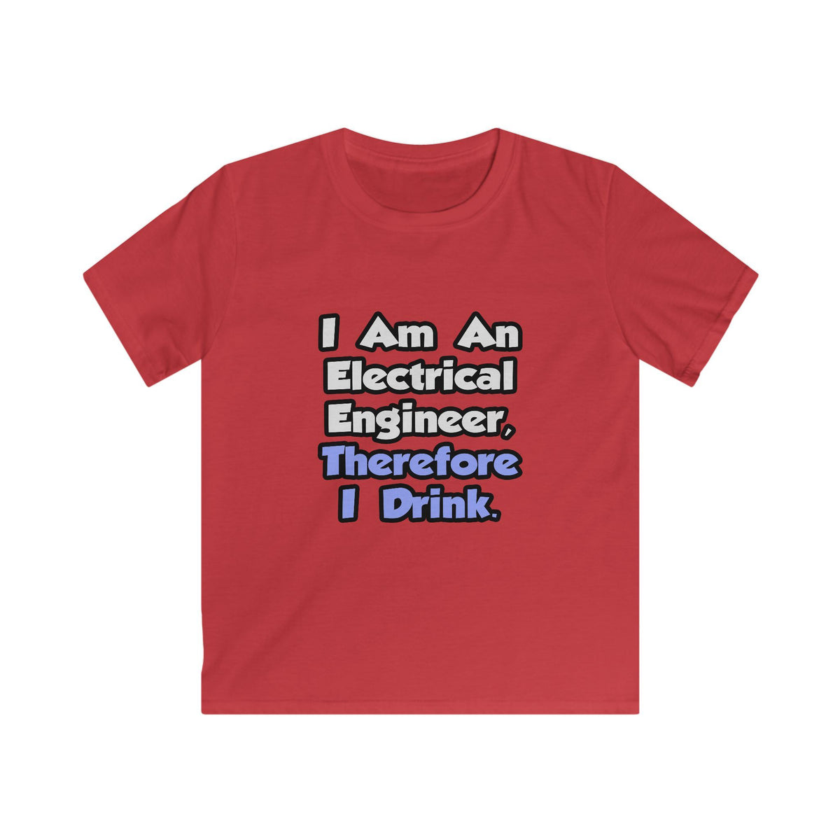 I Am An Electrical Engineer, Therefore I Drink - Kids Softstyle Tee