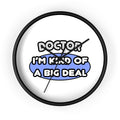 Doctor...Kind of a Big Deal - Wall Clock