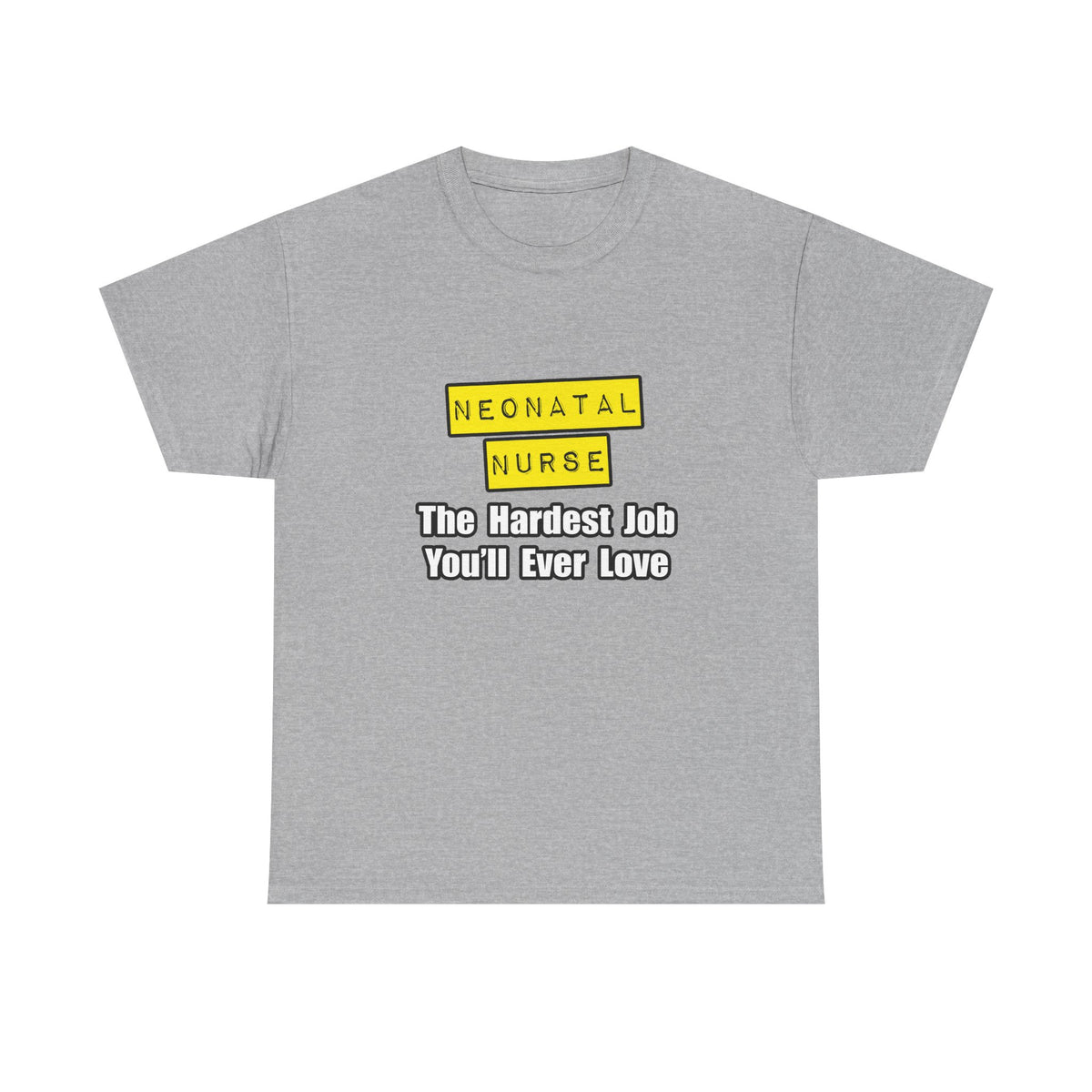 Neonatal Nurse...Hardest Job You'll Ever Love - Unisex Heavy Cotton Tee