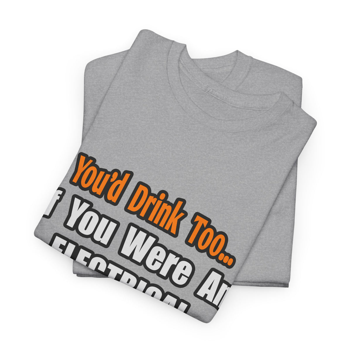You'd Drink Too...Electrical Engineer - Unisex Heavy Cotton Tee