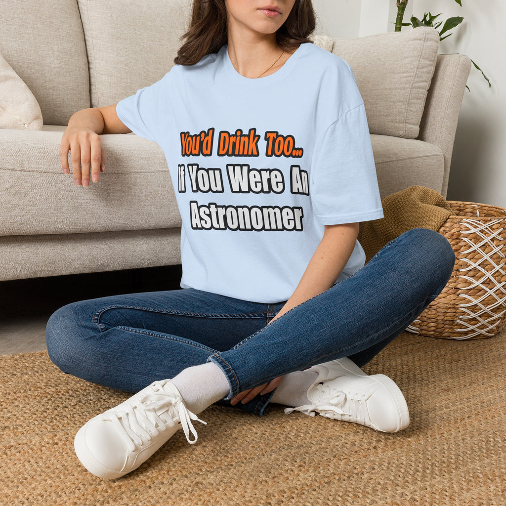 You'd Drink Too...Astronomer - Unisex Softstyle T-Shirt