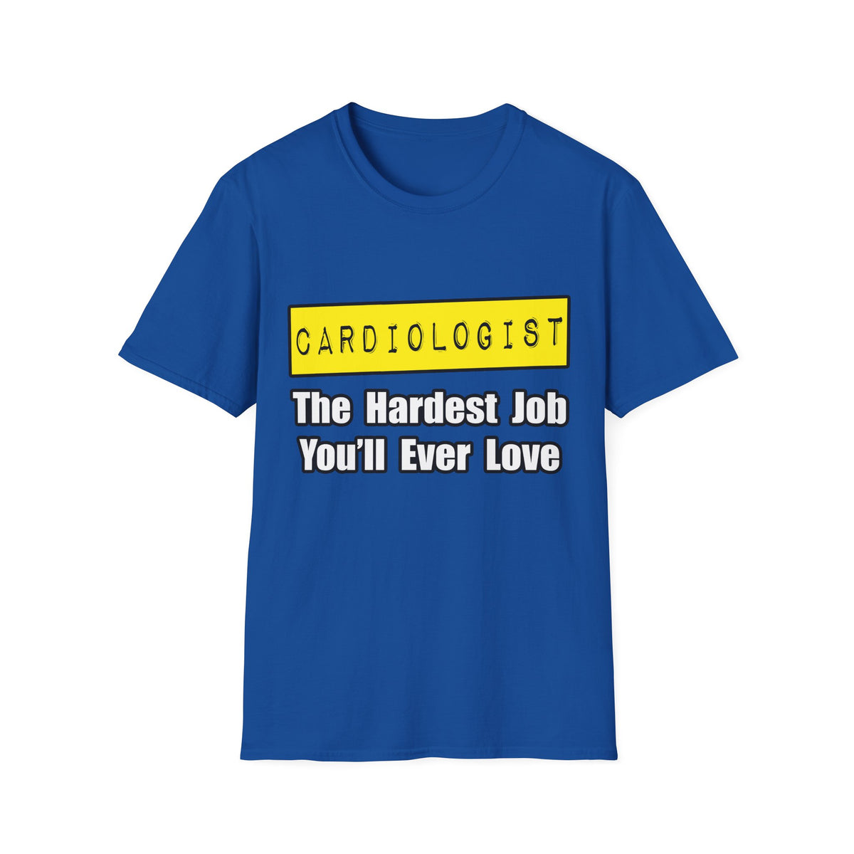 Cardiologist...Hardest Job You'll Ever Love - Unisex Softstyle T-Shirt