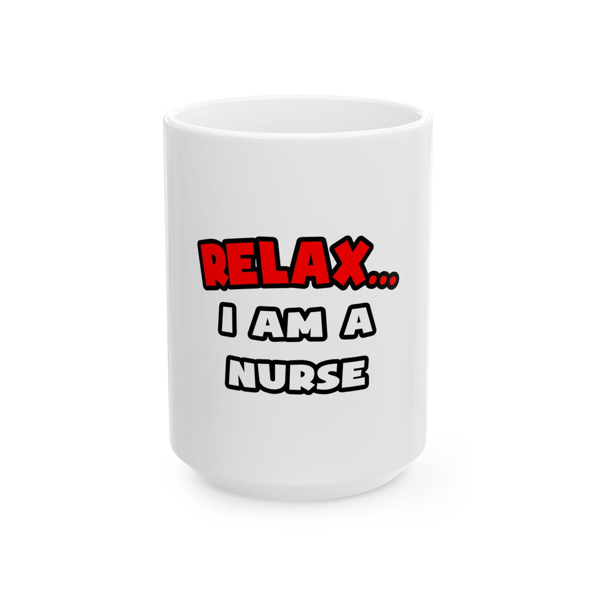 Relax ... I Am A Nurse - Ceramic Mug, (11oz, 15oz)