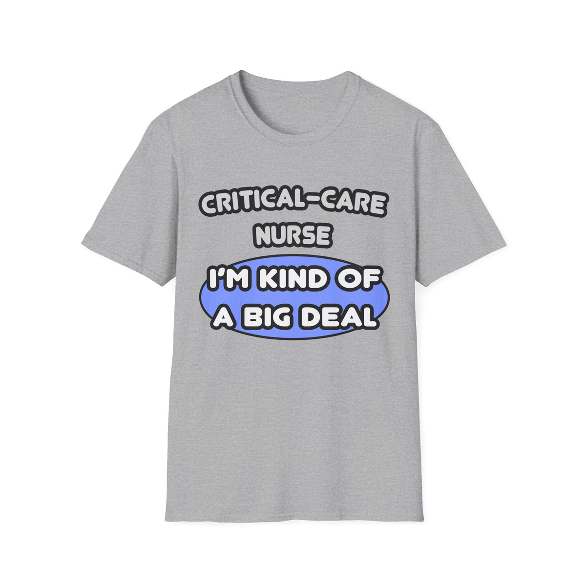 Critical Care Nurse .. Kind of a Big Deal - Unisex Softstyle T-Shirt