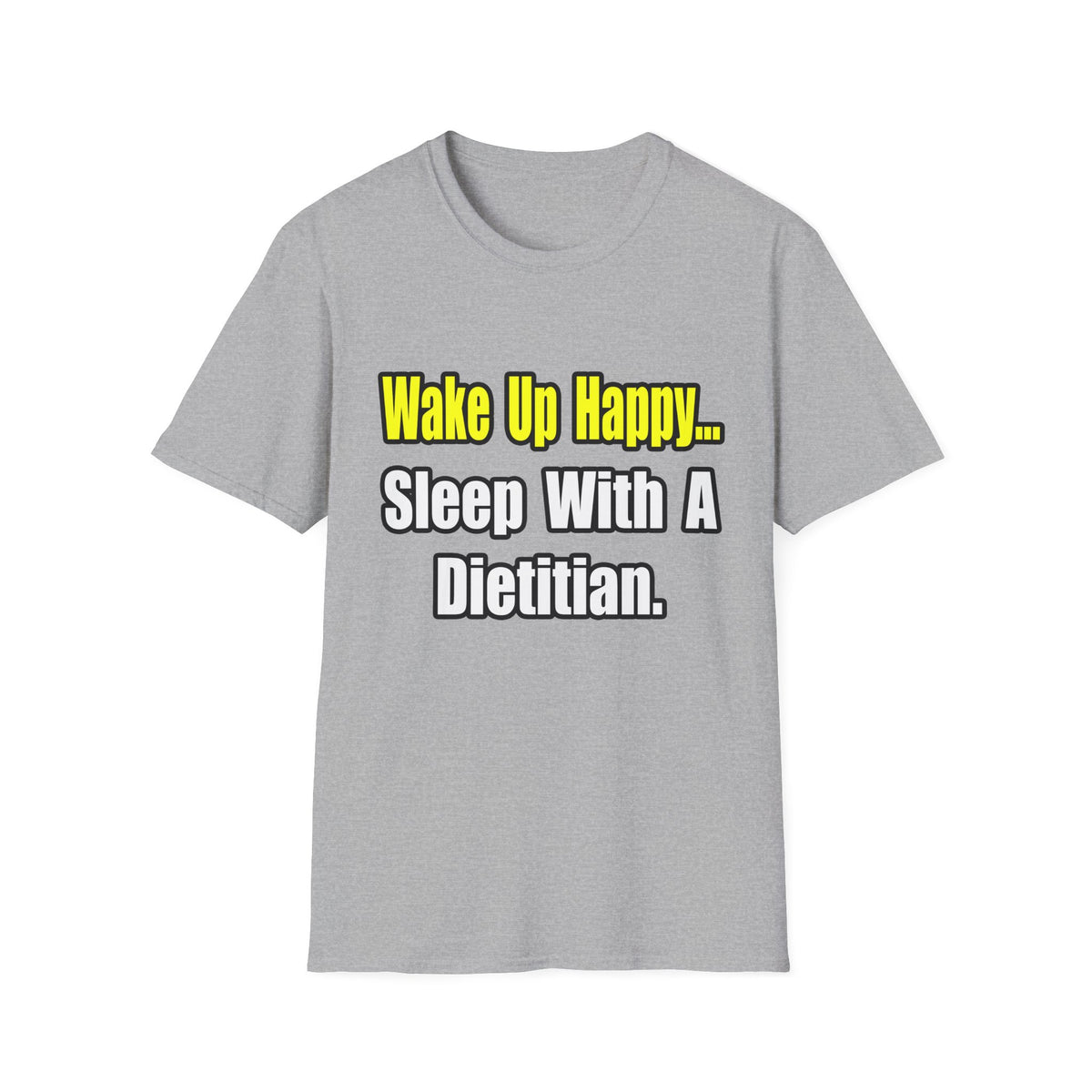 Wake Up Happy...Sleep With A Dietitian - Unisex Softstyle T-Shirt