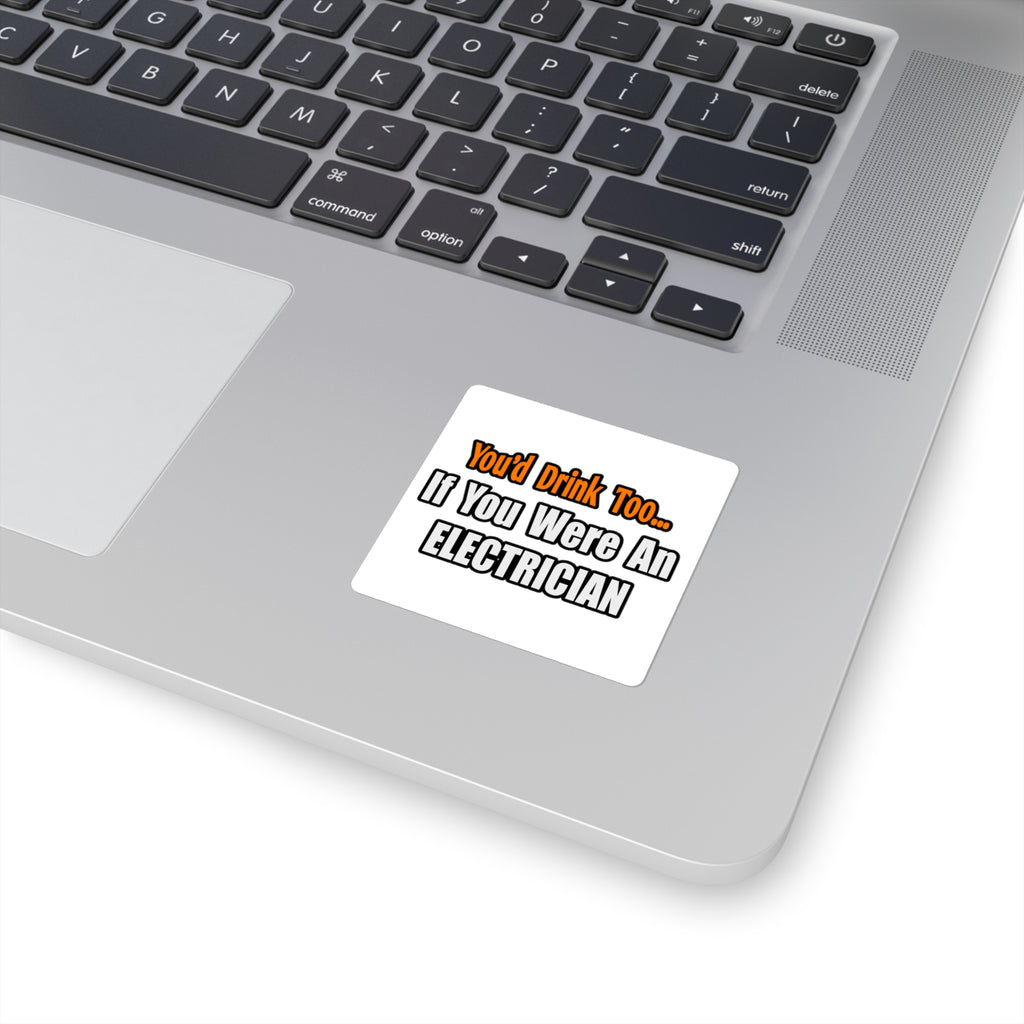 You'd Drink Too...Electrician - Square Stickers
