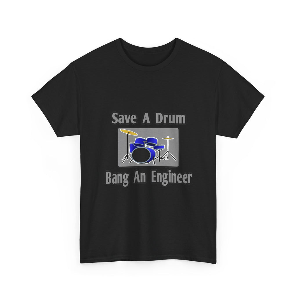 Save a Drum...Bang an Engineer - Unisex Heavy Cotton Tee