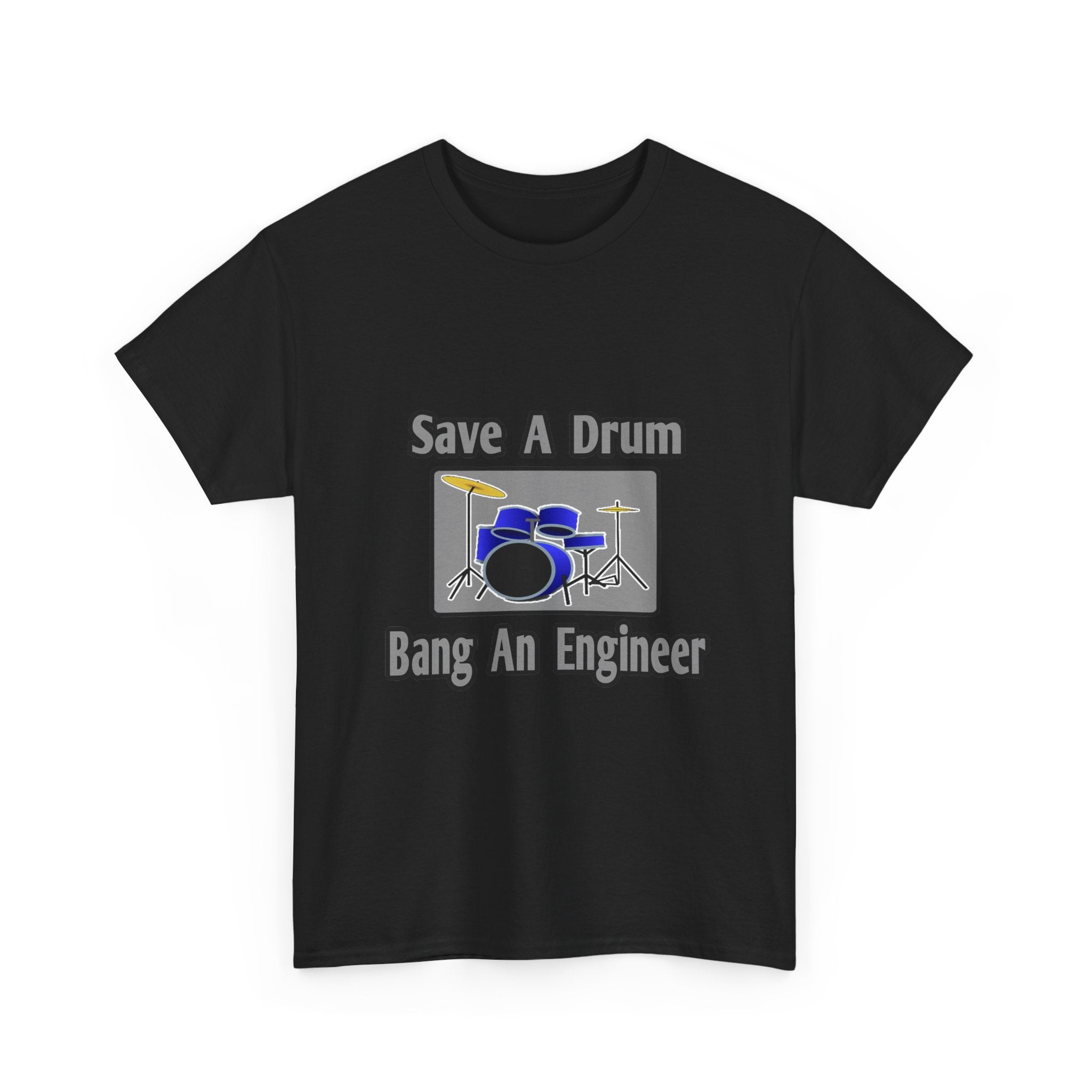 Save a Drum...Bang an Engineer - Unisex Heavy Cotton Tee