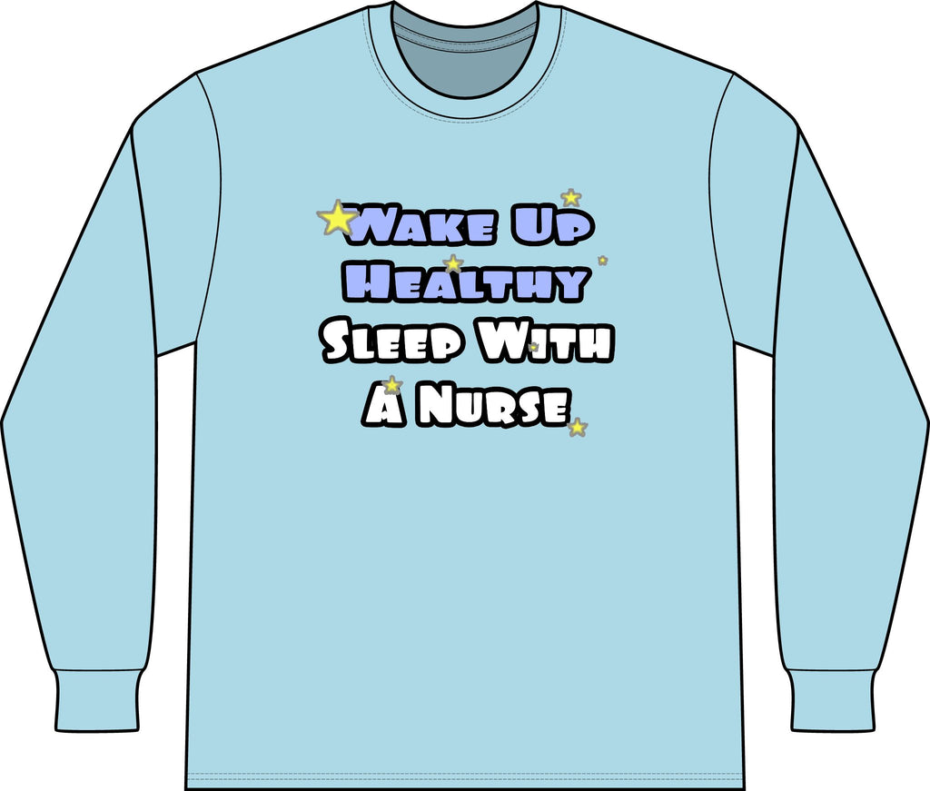 Wake Up Healthy...Sleep With a Nurse - Unisex Long Sleeve T-Shirt