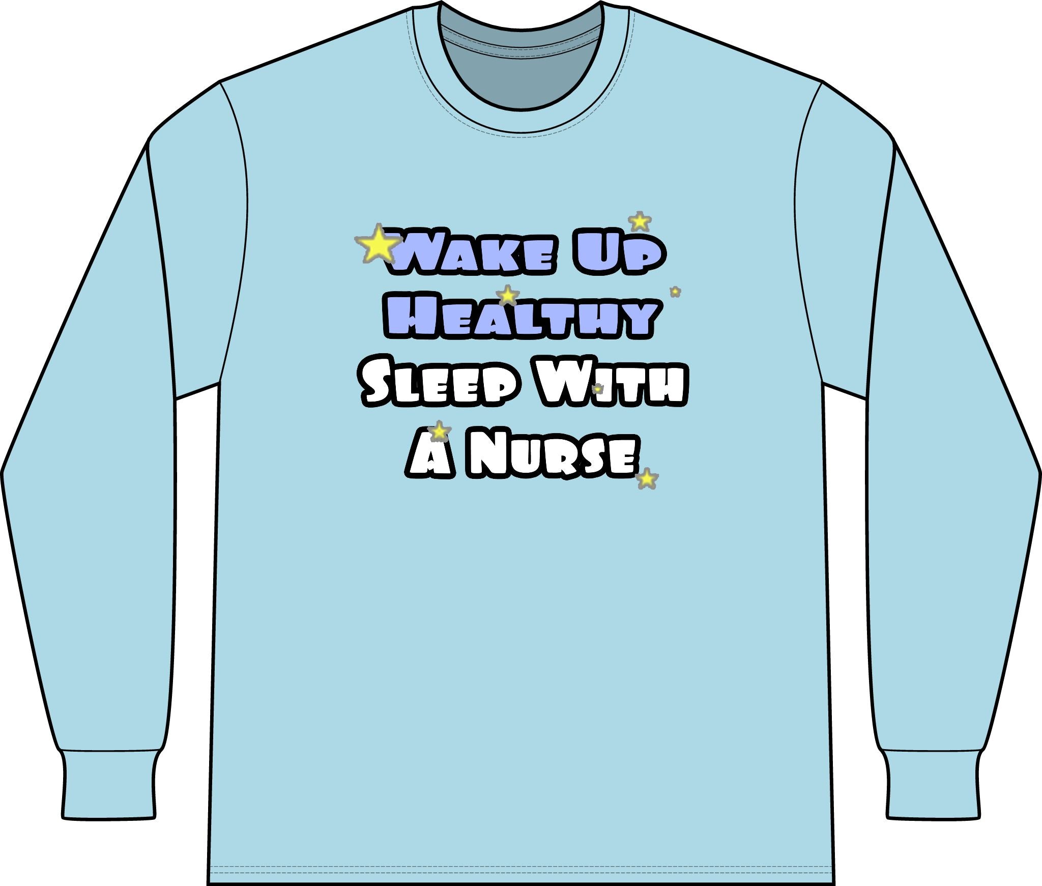 Wake Up Healthy...Sleep With a Nurse - Unisex Long Sleeve T-Shirt