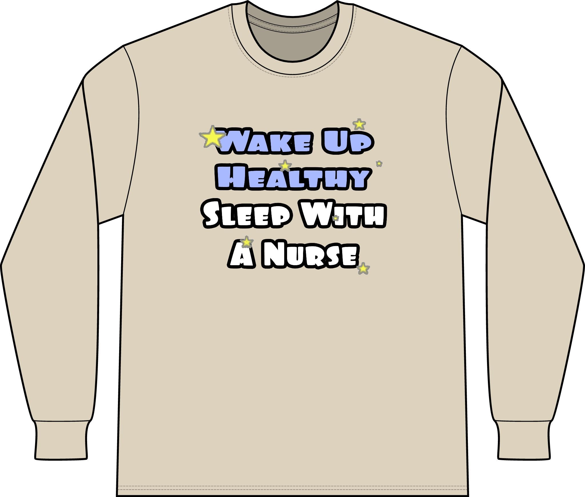 Wake Up Healthy...Sleep With a Nurse - Unisex Long Sleeve T-Shirt