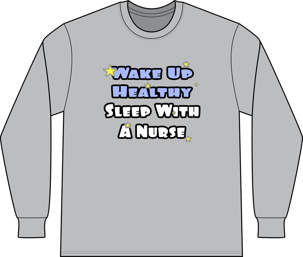 Wake Up Healthy...Sleep With a Nurse - Unisex Long Sleeve T-Shirt