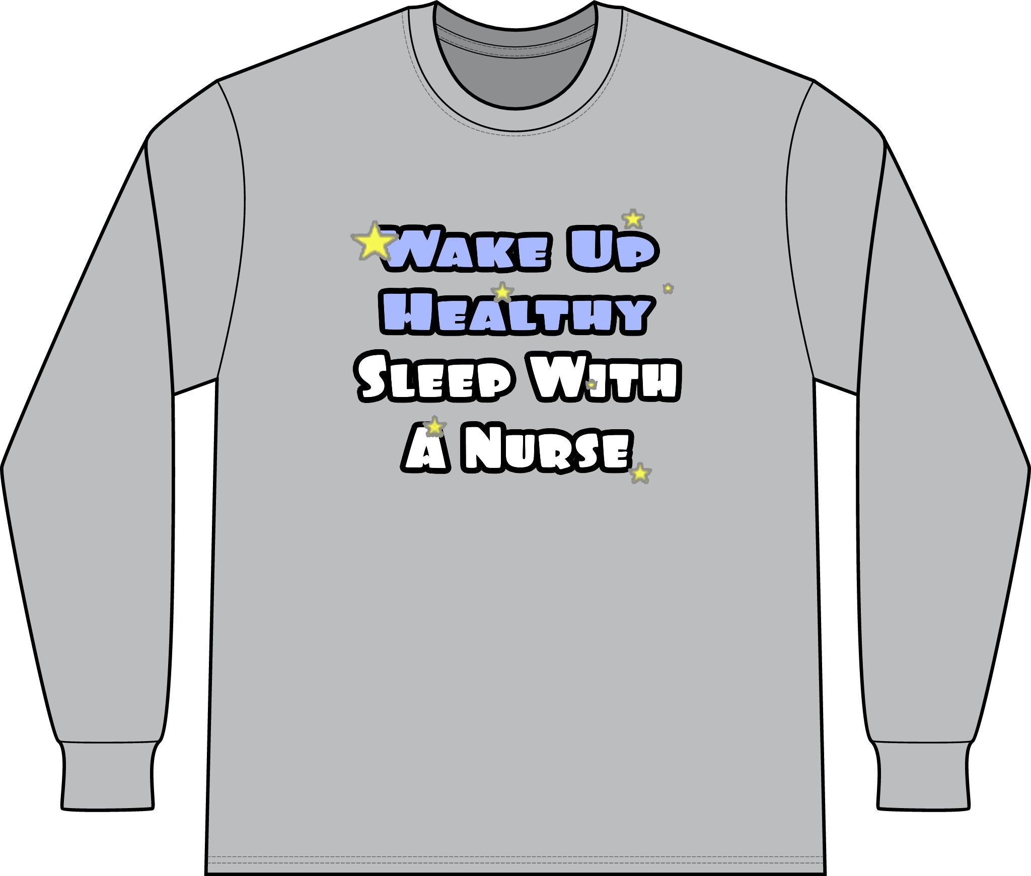 Wake Up Healthy...Sleep With a Nurse - Unisex Long Sleeve T-Shirt