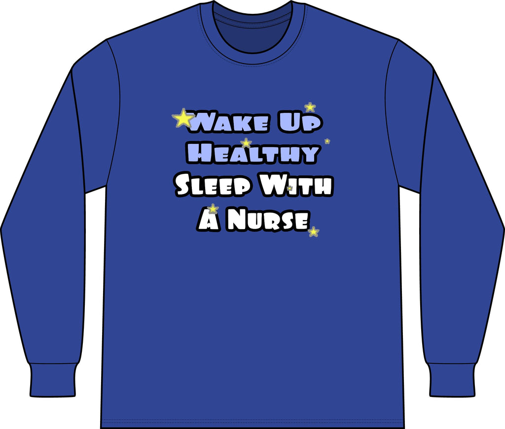 Wake Up Healthy...Sleep With a Nurse - Unisex Long Sleeve T-Shirt