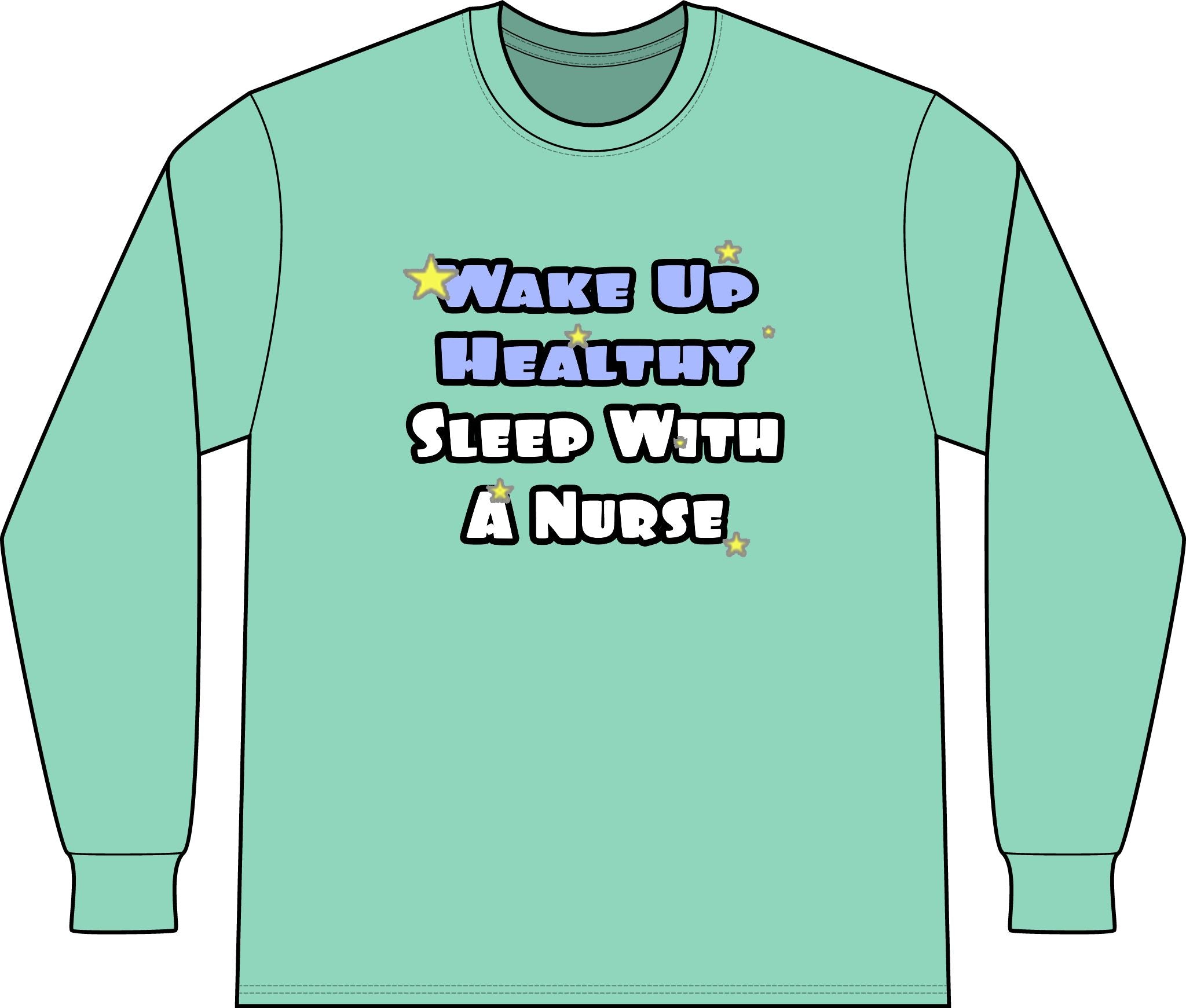 Wake Up Healthy...Sleep With a Nurse - Unisex Long Sleeve T-Shirt