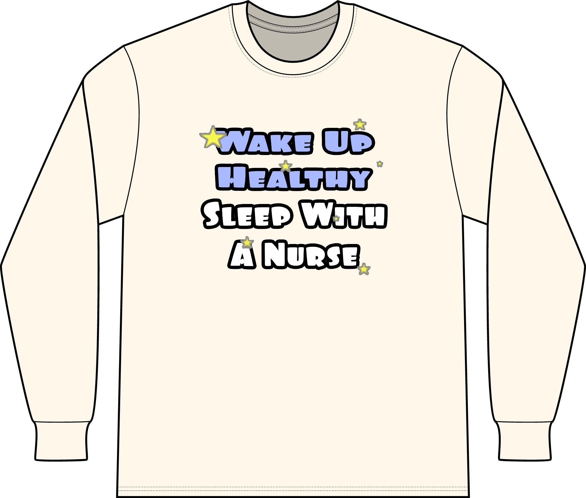 Wake Up Healthy...Sleep With a Nurse - Unisex Long Sleeve T-Shirt