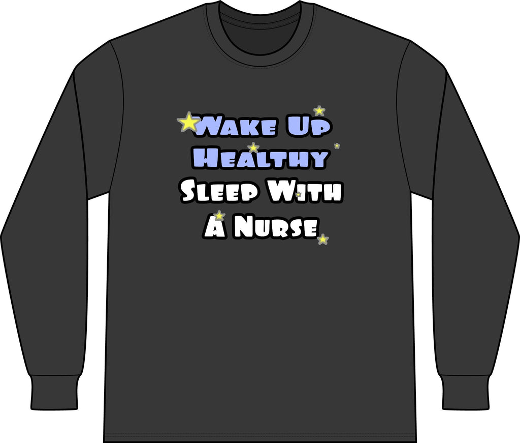 Wake Up Healthy...Sleep With a Nurse - Unisex Long Sleeve T-Shirt