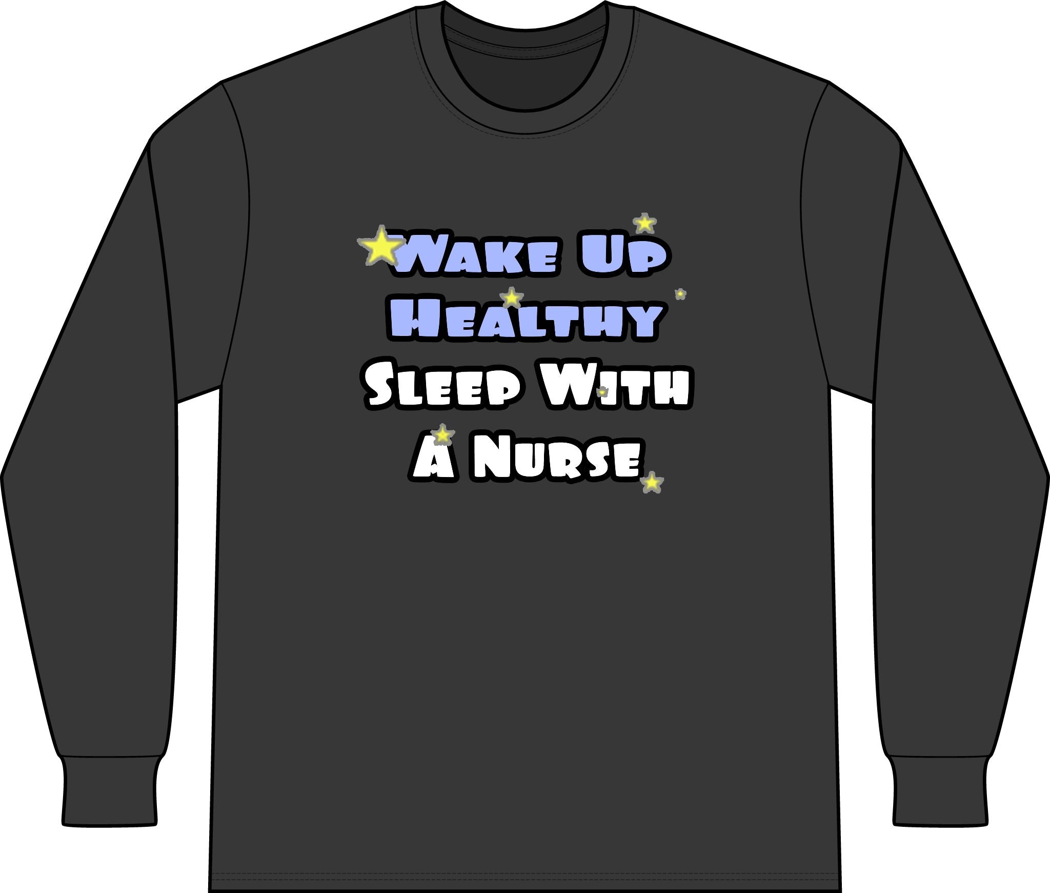 Wake Up Healthy...Sleep With a Nurse - Unisex Long Sleeve T-Shirt