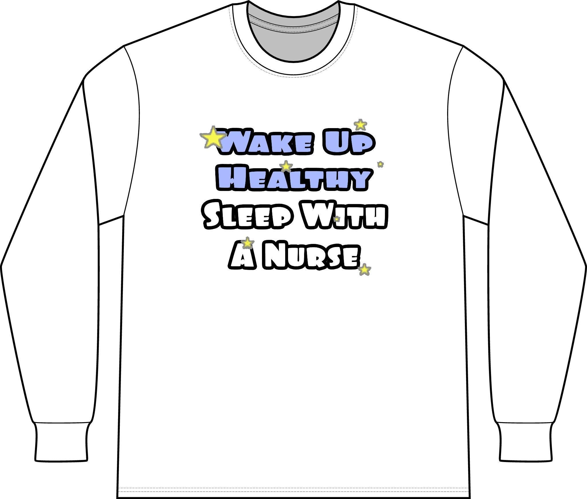 Wake Up Healthy...Sleep With a Nurse - Unisex Long Sleeve T-Shirt