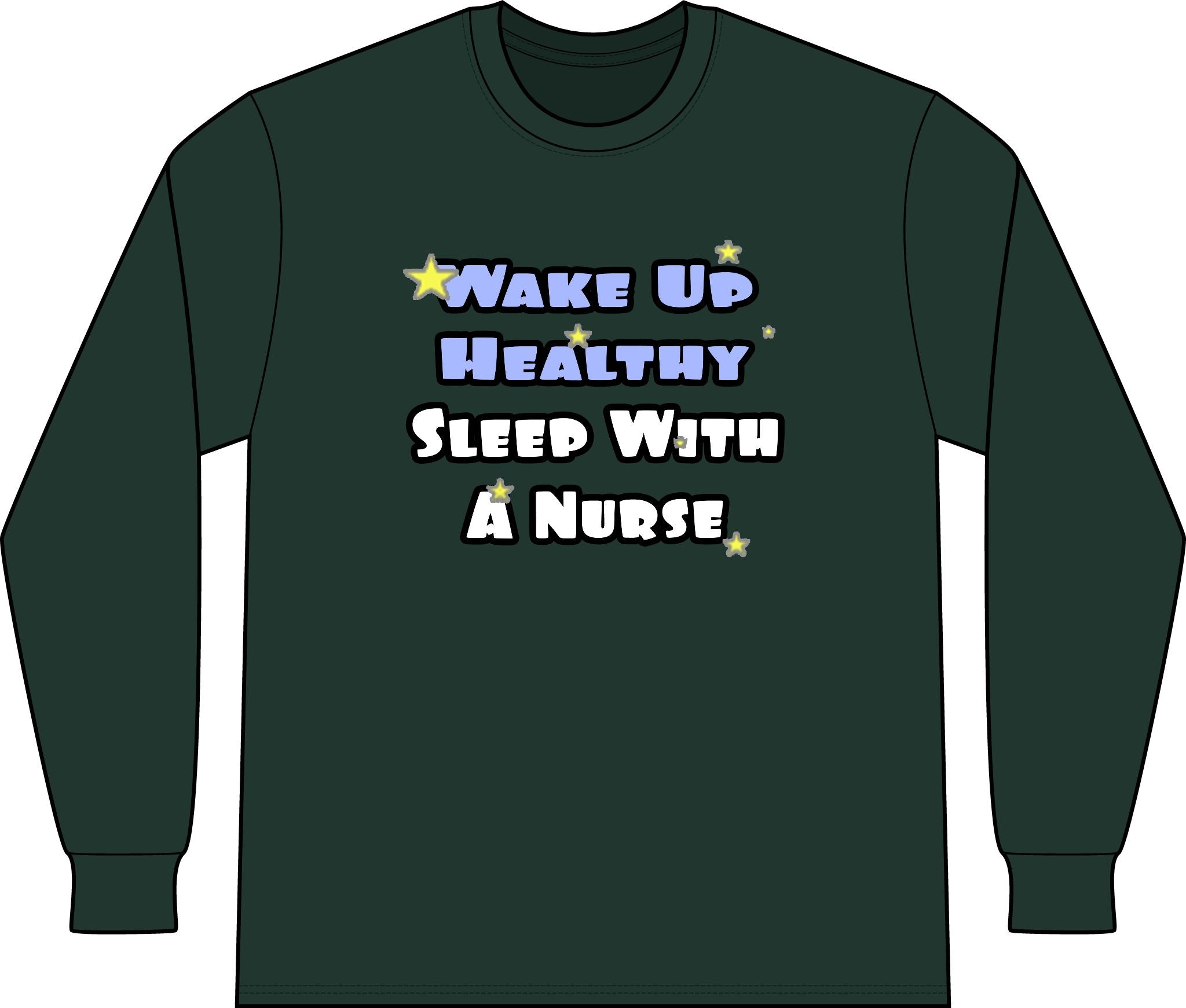 Wake Up Healthy...Sleep With a Nurse - Unisex Long Sleeve T-Shirt