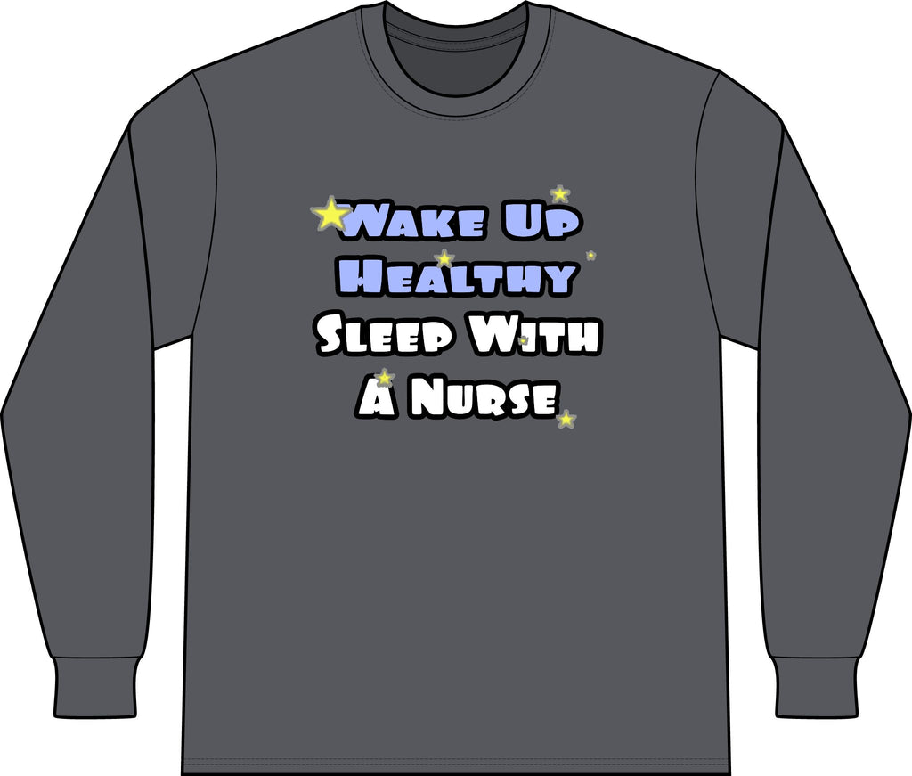 Wake Up Healthy...Sleep With a Nurse - Unisex Long Sleeve T-Shirt
