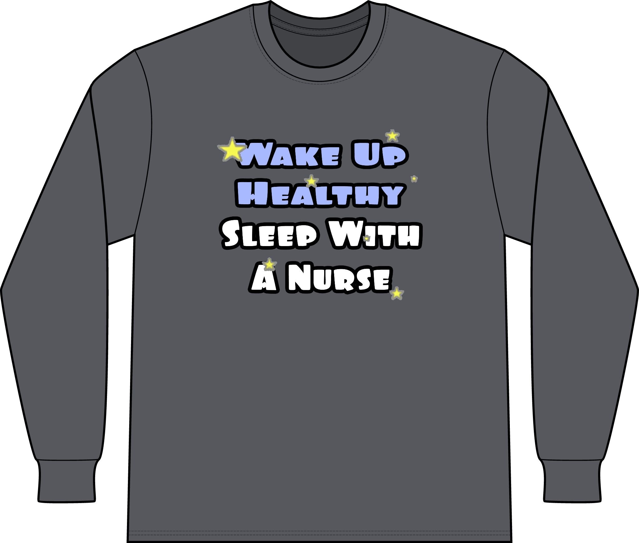 Wake Up Healthy...Sleep With a Nurse - Unisex Long Sleeve T-Shirt