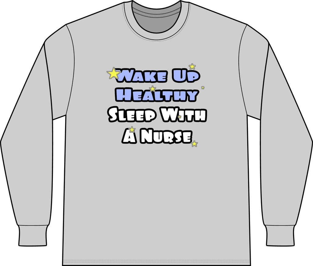 Wake Up Healthy...Sleep With a Nurse - Unisex Long Sleeve T-Shirt